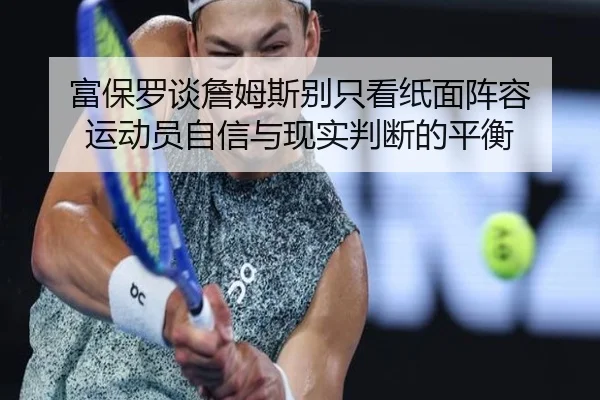 富保罗谈詹姆斯别只看纸面阵容 运动员自信与现实判断的平衡