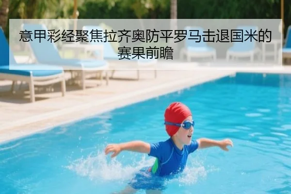 意甲彩经聚焦拉齐奥防平罗马击退国米的赛果前瞻